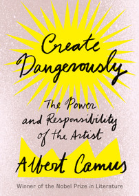Create Dangerously (The Power and Responsibility of the Artist) by Albert Camus, Sandra Smith, 9781984897381