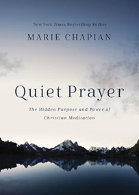 Quiet Prayer (The Hidden Purpose and Power of Christian Meditation) by Marie Chapian, 9781400212750