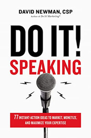 Do It! Speaking (77 Instant-Action Ideas to Market, Monetize, and Maximize Your Expertise) by David Newman, 9781400214846