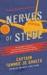 Nerves of Steel (Young Readers Edition) (The Incredible True Story of How One Woman Followed Her Dreams, Stayed True to Herself, and Saved 148 Lives) by Captain Tammie Jo Shults, 9781400215317