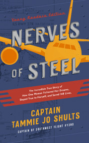 Nerves of Steel (Young Readers Edition) (The Incredible True Story of How One Woman Followed Her Dreams, Stayed True to Herself, and Saved 148 Lives) by Captain Tammie Jo Shults, 9781400215317