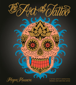 The Art of Tattoo (A Tattoo Artist's Inspirations, Designs, and Hard-Won Advice) by Megan Massacre, 9780399578786