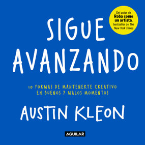 Sigue avanzando 10 formas para mantenerse creativo en buenos y malos momentos / Keep Going : 10 Ways to Stay Creative in Good Times.. (Spanish Edition) by Austin Kleon, 9786073178457