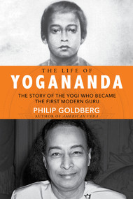 Life of Yogananda (The Story of the Yogi Who Became the First Modern Guru) by Philip Goldberg, 9781401952204
