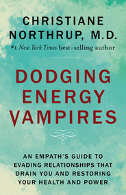 Dodging Energy Vampires (An Empath's Guide to Evading Relationships That Drain You and Restoring Your Health and Power) - 9781401954796 by Christiane Northrup, M.D., 9781401954796