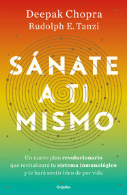 Sánate a ti mismo / The Healing Self: A Revolutionary New Plan to Supercharge Your Immunity and Stay Well for Life (Spanish Edition) by Deepak Chopra, MD, Rudolph E. Tanzi, 9786073176903