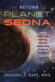 The Return of Planet Sedna (Astrology, Healing, and the Awakening of Cosmic Kundalini) by Jennifer T. Gehl, 9781620557075