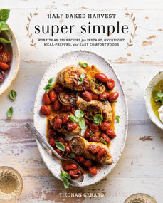 Half Baked Harvest Super Simple (More Than 125 Recipes for Instant, Overnight, Meal-Prepped, and Easy Comfort Foods: A Cookbook) by Tieghan Gerard, 9780525577072
