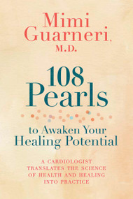 108 Pearls to Awaken Your Healing Potential (A Cardiologist Translates the Science of Health and Healing into Practice) - 9781401945787 by Mimi Guarneri, M.D., 9781401945787