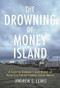 The Drowning of Money Island (A Forgotten Community's Fight Against the Rising Seas Forever Changing Coastal America) by Andrew S. Lewis, 9780807083581