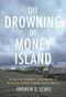 The Drowning of Money Island (A Forgotten Community's Fight Against the Rising Seas Threatening Coastal America) by Andrew S. Lewis, 9780807083581