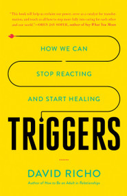 Triggers (How We Can Stop Reacting and Start Healing) by David Richo, 9781611807653