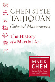 Chen Style Taijiquan Collected Masterworks (The History of a Martial Art) by Mark Chen, 9781623173937