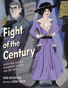 Fight of the Century (Alice Paul Battles Woodrow Wilson for the Vote) by Barb Rosenstock, Sarah Green, 9781629799087