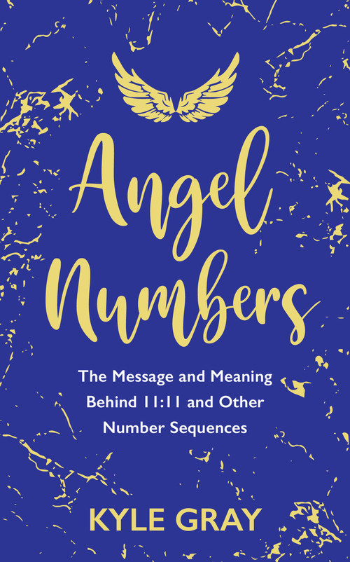 Angel Numbers (The Message and Meaning Behind 11:11 and Other Number Sequences) by Kyle Gray, 9781788173476