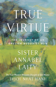 True Virtue (The Journey of an English Buddhist Nun) by Sister Annabel Laity, John Barnett, 9781946764270