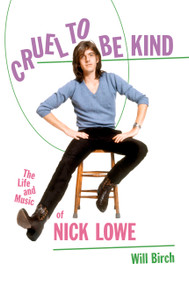 Cruel to Be Kind (The Life and Music of Nick Lowe) by Will Birch, 9780306921957