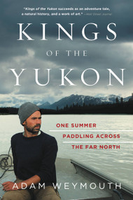 Kings of the Yukon (One Summer Paddling Across the Far North) - 9780316396691 by Adam Weymouth, 9780316396691