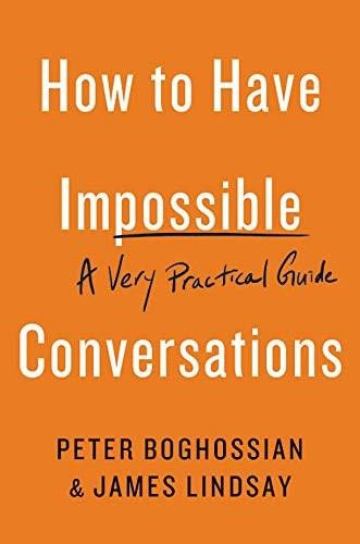 How to Have Impossible Conversations (A Very Practical Guide) by Peter Boghossian, James Lindsay, 9780738285320