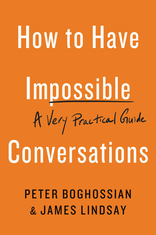 How to Have Impossible Conversations (A Very Practical Guide) by Peter Boghossian, James Lindsay, 9780738285320