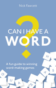 Can I Have a Word? (A Fun Guide to Winning Word Games) by Nick Fawcett, 9781472143129