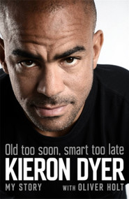 Old Too Soon, Smart Too Late (My Story) by Oliver Holt, Kieron Dyer, 9781472249388
