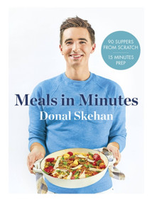 Donal's Meal in Minutes (90 Suppers from Scratch, 15 Minutes Prep) by Donal Skehan, 9781473674264