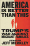 America Is Better Than This (Trump's War Against Migrant Families) by Jeff Merkley, 9781538734193