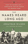 The Names Heard Long Ago (How the Golden Age of Hungarian Soccer Shaped the Modern Game) by Jonathan Wilson, 9781568587844