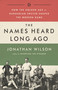 The Names Heard Long Ago (How the Golden Age of Hungarian Soccer Shaped the Modern Game) by Jonathan Wilson, 9781568587844