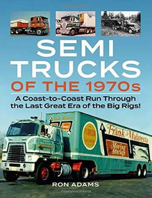 Semi Trucks of the 1970s (A Coast-to-Coast Run Through the Last Great Era of the Big Rigs!) by Ron Adams, 9781583883754