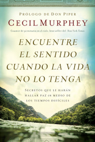 Encuentre el sentido cuando la vida no lo tenga (Secretos que te harán hallar paz en medio de los tiempos difíciles) (Spanish Edition) by Cecil Murphey, 9781617954429