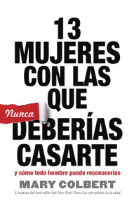 13 Mujeres con las que Nunca Deberias Casarte (y Como Todo Hombre Puede Reconocerlas) (Spanish Edition) by Mary Colbert, 9781617958984