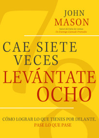 Cae Siete Veces, Levantate Ocho (Como Lograr lo que Tienes por Delante, Pase lo que Pase) (Spanish Edition) by John Mason, 9781617959066