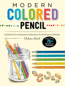 Modern Colored Pencil (A playful and contemporary exploration of colored pencil drawing - Includes 75+ Projects and Techniques) by Chelsea Ward, 9781633228146