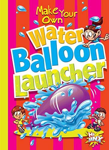 Make Your Own Water Balloon Launcher by Julia Garstecki, Stephanie Derkovitz, 9781644660690