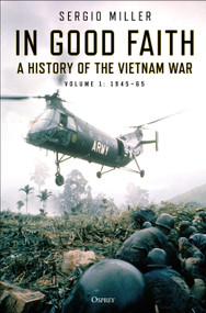 In Good Faith (A history of the Vietnam War Volume 1: 1945-65) by Sergio Miller, 9781472838469
