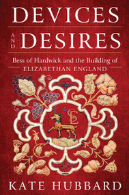 Devices and Desires (Bess of Hardwick and the Building of Elizabethan England) - 9780062303004 by Kate Hubbard, 9780062303004