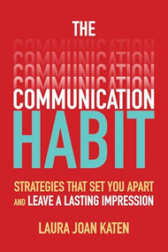 The Communication Habit: Strategies That Set You Apart and Leave a Lasting Impression by Laura Joan Katen, 9781260459166