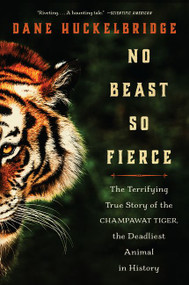 No Beast So Fierce (The Terrifying True Story of the Champawat Tiger, the Deadliest Animal in History) - 9780062678867 by Dane Huckelbridge, 9780062678867