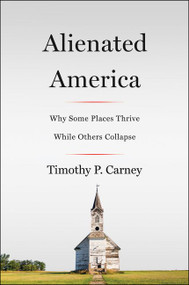 Alienated America (Why Some Places Thrive While Others Collapse) - 9780062797124 by Timothy P. Carney, 9780062797124