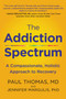 The Addiction Spectrum (A Compassionate, Holistic Approach to Recovery) by Paul Thomas, M.D., Jennifer Margulis, PhD, 9780062836892