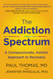 The Addiction Spectrum (A Compassionate, Holistic Approach to Recovery) by Paul Thomas, M.D., Jennifer Margulis, PhD, 9780062836892