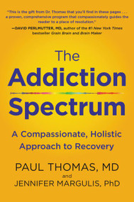 The Addiction Spectrum (A Compassionate, Holistic Approach to Recovery) by Paul Thomas, M.D., Jennifer Margulis, PhD, 9780062836892
