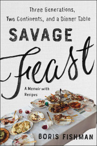 Savage Feast (Three Generations, Two Continents, and a Dinner Table (A Memoir with Recipes)) - 9780062867902 by Boris Fishman, 9780062867902