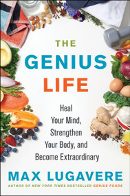 The Genius Life (Heal Your Mind, Strengthen Your Body, and Become Extraordinary) by Max Lugavere, 9780062892812