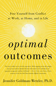 Optimal Outcomes (Free Yourself from Conflict at Work, at Home, and in Life) by Jennifer Goldman-Wetzler, PhD, 9780062893659