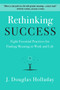 Rethinking Success (Eight Essential Practices for Finding Meaning in Work and Life) by J. Douglas Holladay, 9780062897886