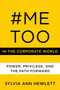 #MeToo in the Corporate World (Power, Privilege, and the Path Forward) by Sylvia Ann Hewlett, 9780062899194