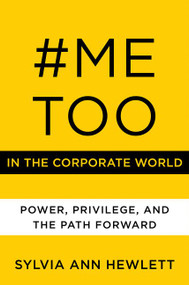 #MeToo in the Corporate World (Power, Privilege, and the Path Forward) by Sylvia Ann Hewlett, 9780062899194